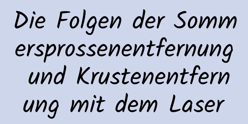 Die Folgen der Sommersprossenentfernung und Krustenentfernung mit dem Laser