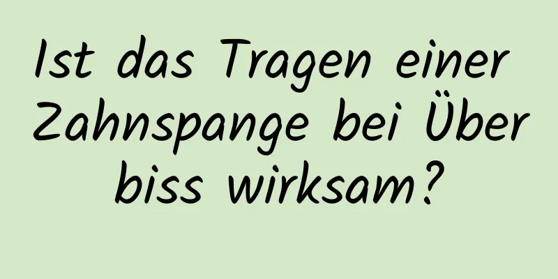 Ist das Tragen einer Zahnspange bei Überbiss wirksam?