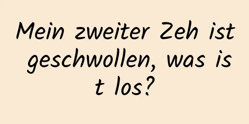 Mein zweiter Zeh ist geschwollen, was ist los?