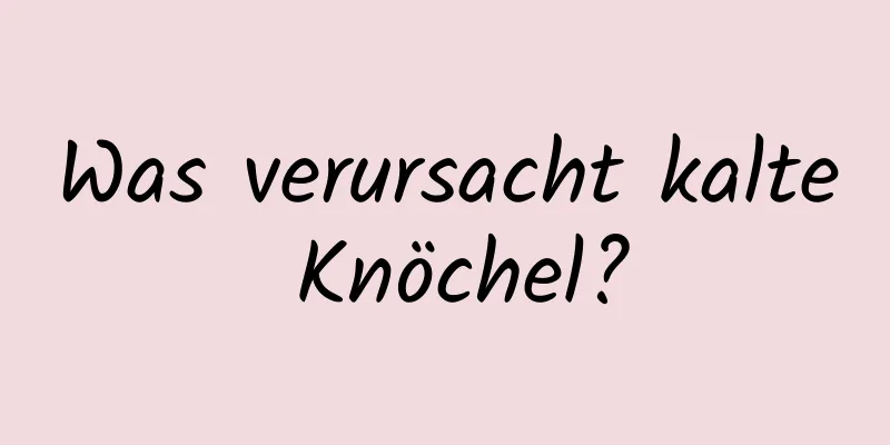 Was verursacht kalte Knöchel?