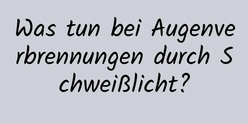 Was tun bei Augenverbrennungen durch Schweißlicht?