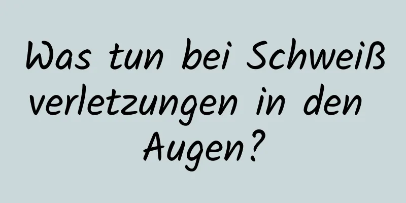 Was tun bei Schweißverletzungen in den Augen?