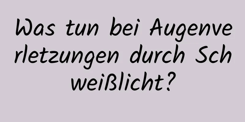 Was tun bei Augenverletzungen durch Schweißlicht?