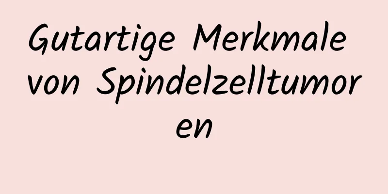 Gutartige Merkmale von Spindelzelltumoren