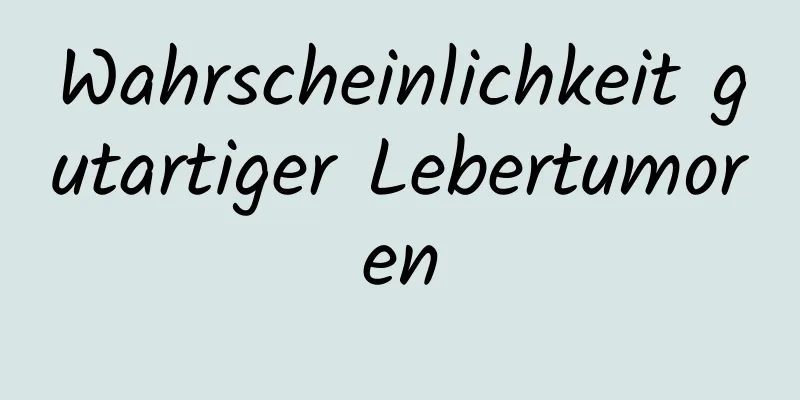 Wahrscheinlichkeit gutartiger Lebertumoren