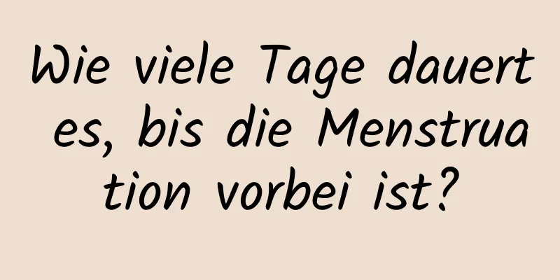 Wie viele Tage dauert es, bis die Menstruation vorbei ist?