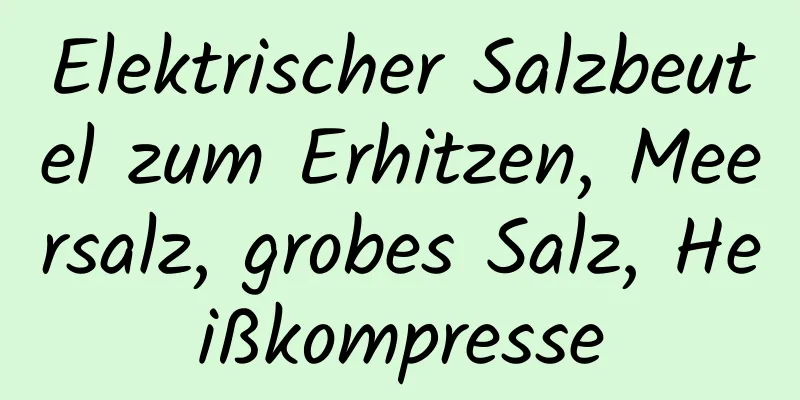 Elektrischer Salzbeutel zum Erhitzen, Meersalz, grobes Salz, Heißkompresse