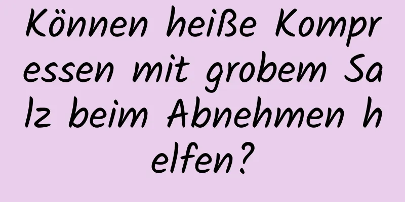 Können heiße Kompressen mit grobem Salz beim Abnehmen helfen?