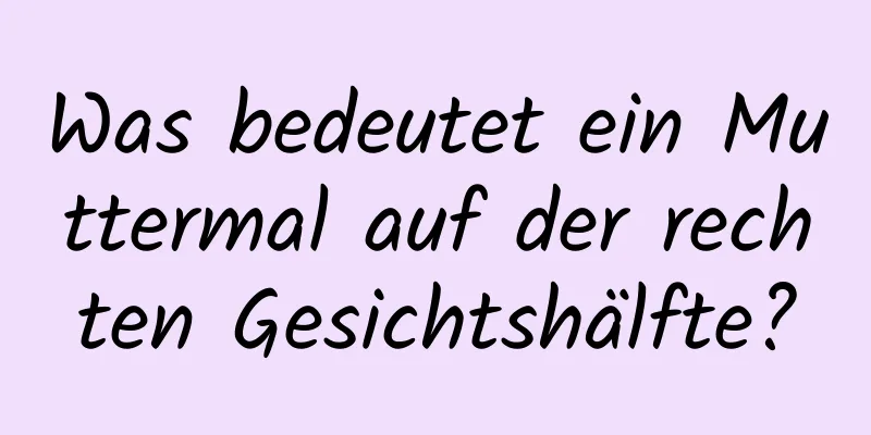 Was bedeutet ein Muttermal auf der rechten Gesichtshälfte?