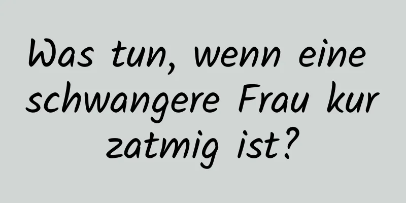 Was tun, wenn eine schwangere Frau kurzatmig ist?