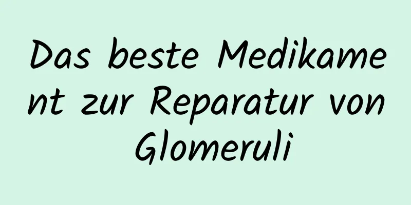 Das beste Medikament zur Reparatur von Glomeruli