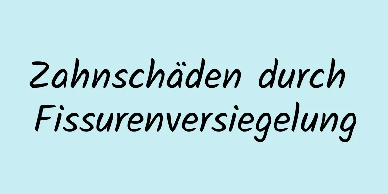 Zahnschäden durch Fissurenversiegelung