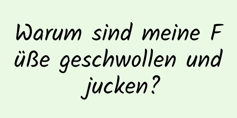 Warum sind meine Füße geschwollen und jucken?