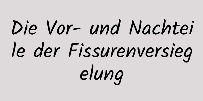 Die Vor- und Nachteile der Fissurenversiegelung