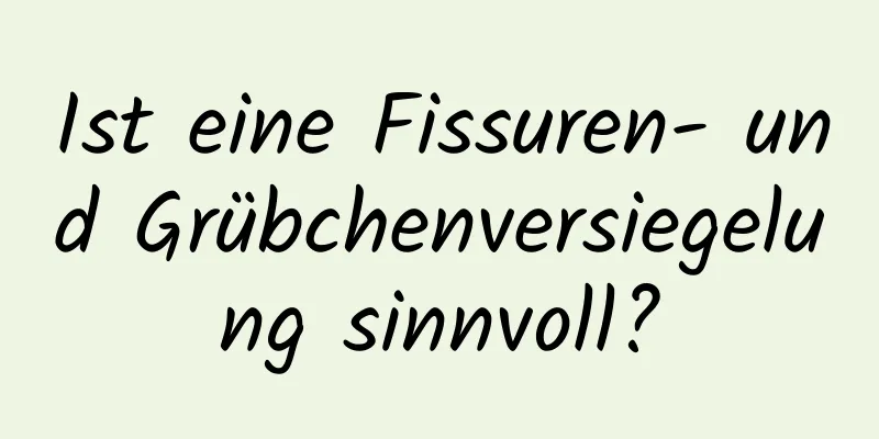 Ist eine Fissuren- und Grübchenversiegelung sinnvoll?