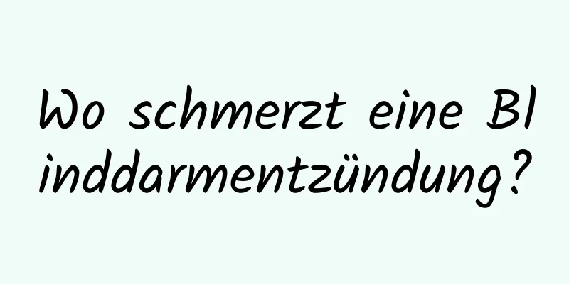 Wo schmerzt eine Blinddarmentzündung?