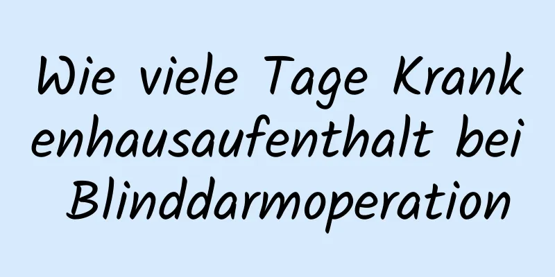 Wie viele Tage Krankenhausaufenthalt bei Blinddarmoperation