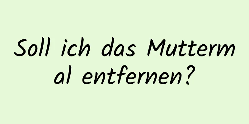 Soll ich das Muttermal entfernen?