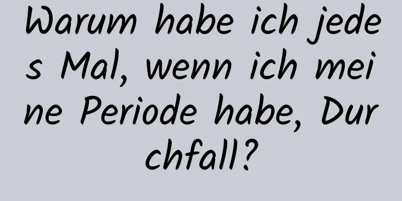 Warum habe ich jedes Mal, wenn ich meine Periode habe, Durchfall?