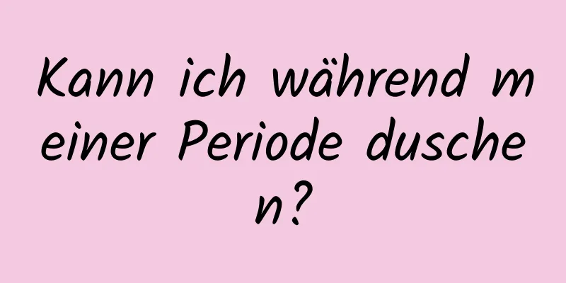 Kann ich während meiner Periode duschen?