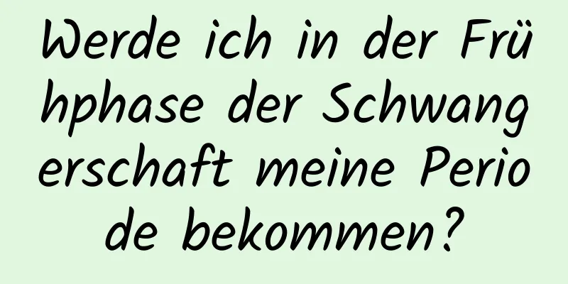 Werde ich in der Frühphase der Schwangerschaft meine Periode bekommen?