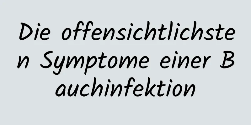 Die offensichtlichsten Symptome einer Bauchinfektion