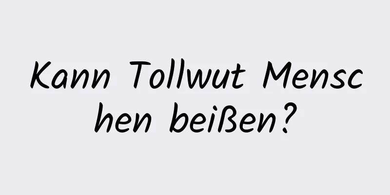 Kann Tollwut Menschen beißen?