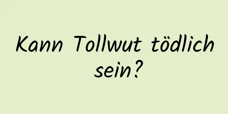 Kann Tollwut tödlich sein?