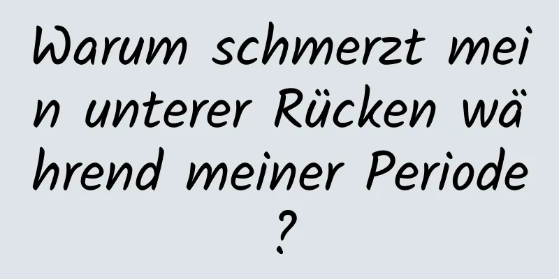 Warum schmerzt mein unterer Rücken während meiner Periode?