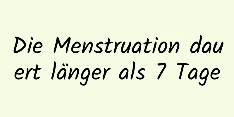 Die Menstruation dauert länger als 7 Tage