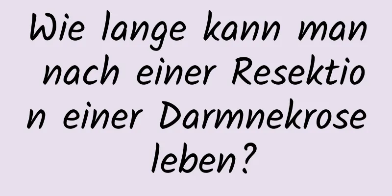 Wie lange kann man nach einer Resektion einer Darmnekrose leben?