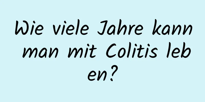 Wie viele Jahre kann man mit Colitis leben?