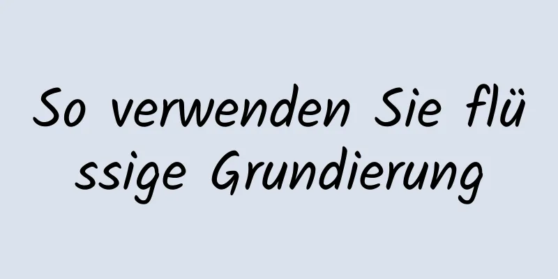 So verwenden Sie flüssige Grundierung