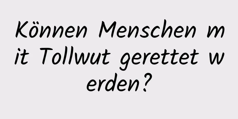 Können Menschen mit Tollwut gerettet werden?