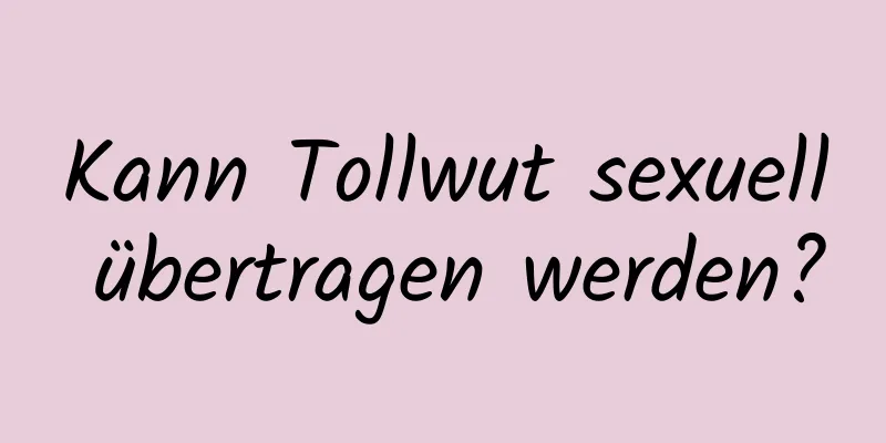 Kann Tollwut sexuell übertragen werden?