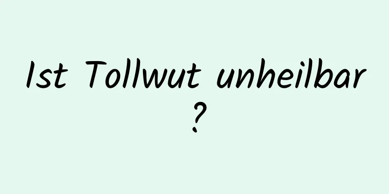 Ist Tollwut unheilbar?