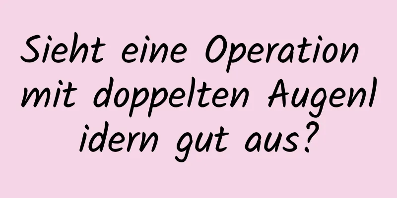 Sieht eine Operation mit doppelten Augenlidern gut aus?