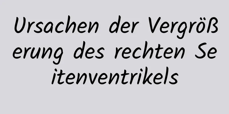 Ursachen der Vergrößerung des rechten Seitenventrikels