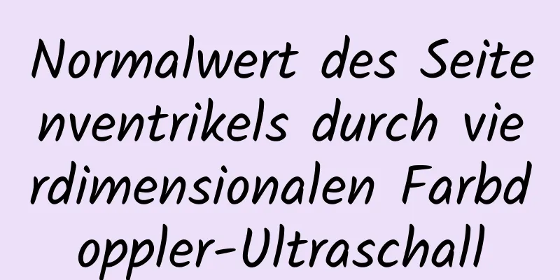 Normalwert des Seitenventrikels durch vierdimensionalen Farbdoppler-Ultraschall