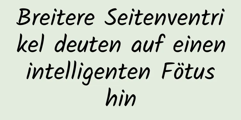 Breitere Seitenventrikel deuten auf einen intelligenten Fötus hin