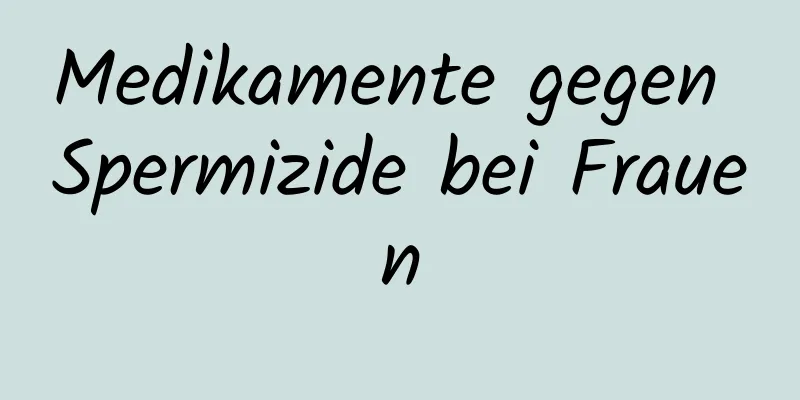 Medikamente gegen Spermizide bei Frauen