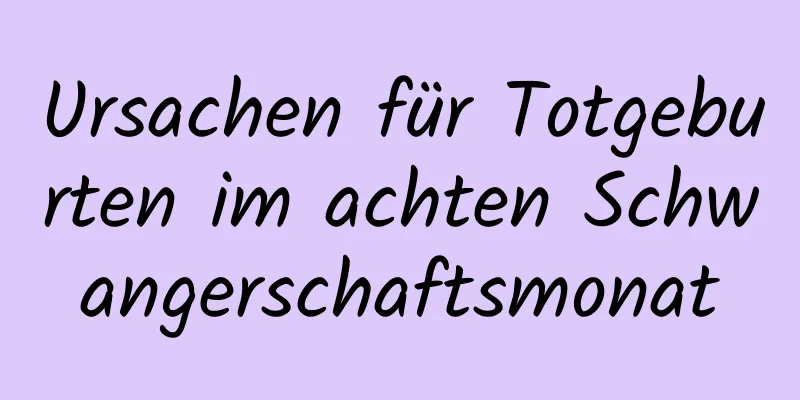 Ursachen für Totgeburten im achten Schwangerschaftsmonat