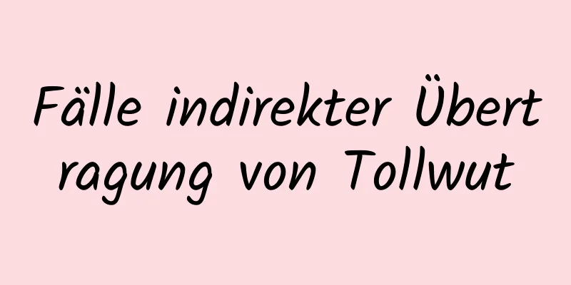 Fälle indirekter Übertragung von Tollwut