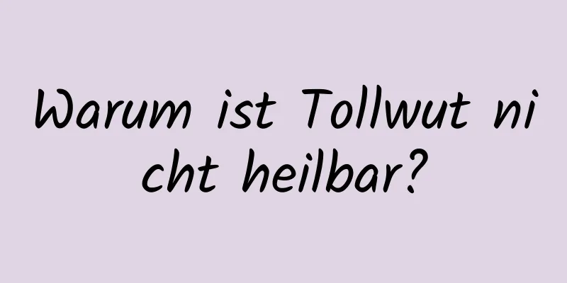 Warum ist Tollwut nicht heilbar?