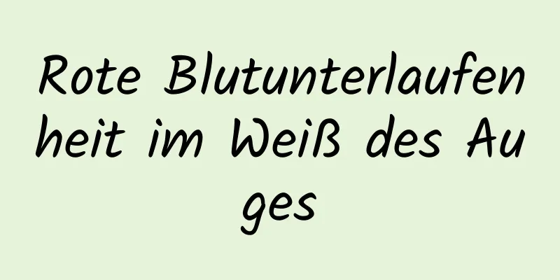 Rote Blutunterlaufenheit im Weiß des Auges