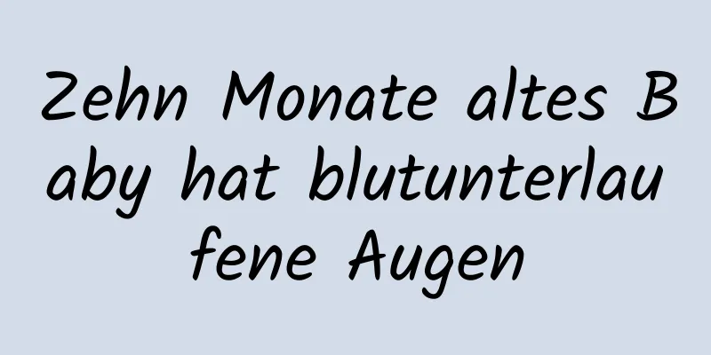 Zehn Monate altes Baby hat blutunterlaufene Augen