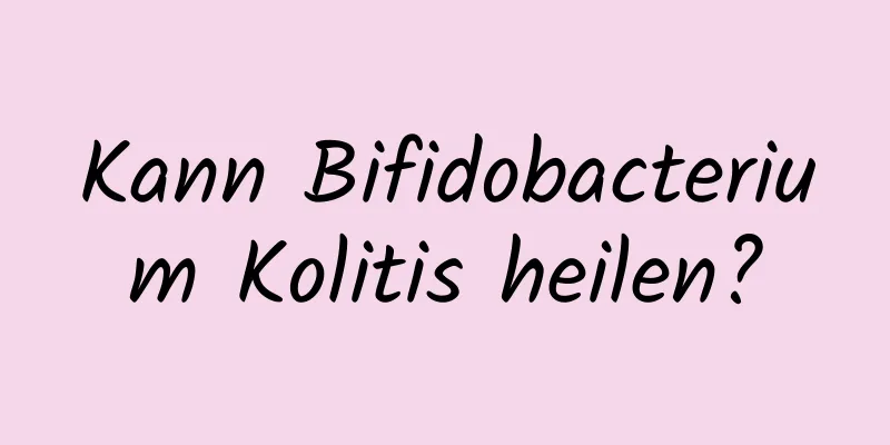 Kann Bifidobacterium Kolitis heilen?