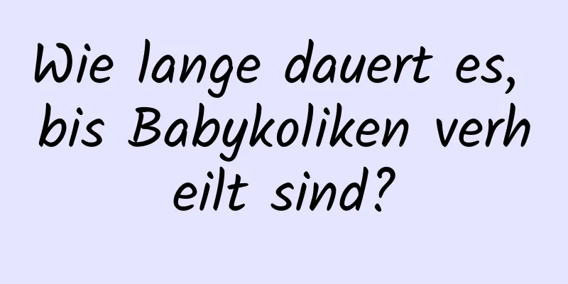 Wie lange dauert es, bis Babykoliken verheilt sind?