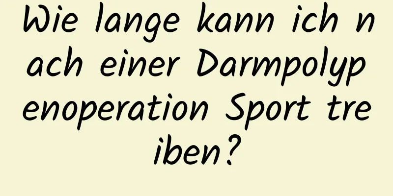 Wie lange kann ich nach einer Darmpolypenoperation Sport treiben?