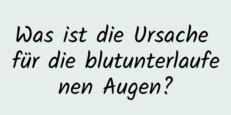 Was ist die Ursache für die blutunterlaufenen Augen?